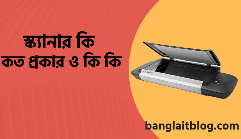 স্ক্যানার কি ? স্ক্যানার কত প্রকার ও কি কি ? (What is scanner in Bengali)